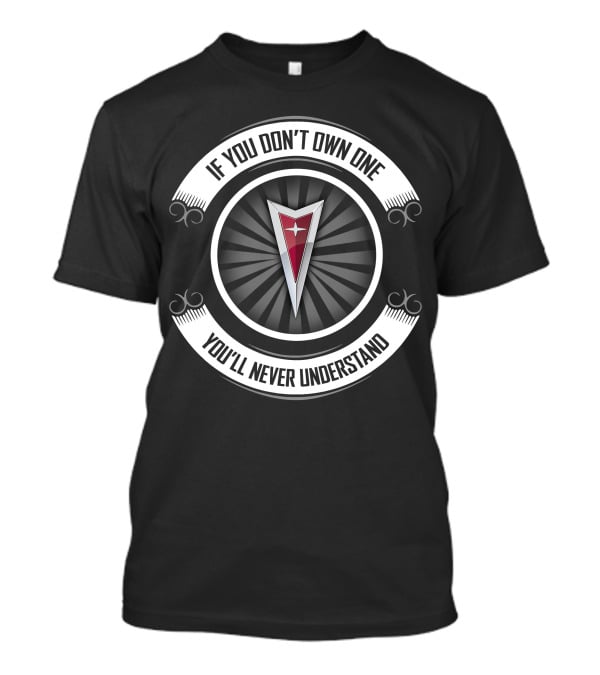 If You Don't Own One You'll Never Understand Pontiac T-Shirt