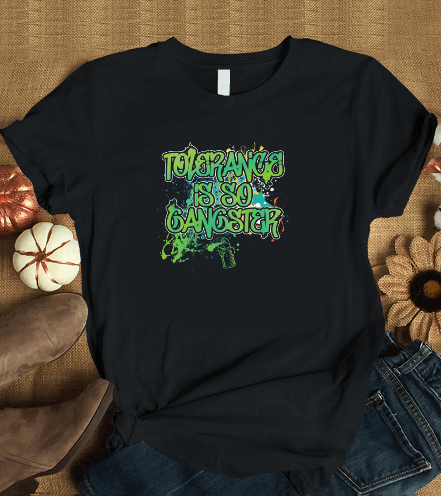 Tolerance Is So Gangster Graffiti Style Inspirational Patience T-Shirt