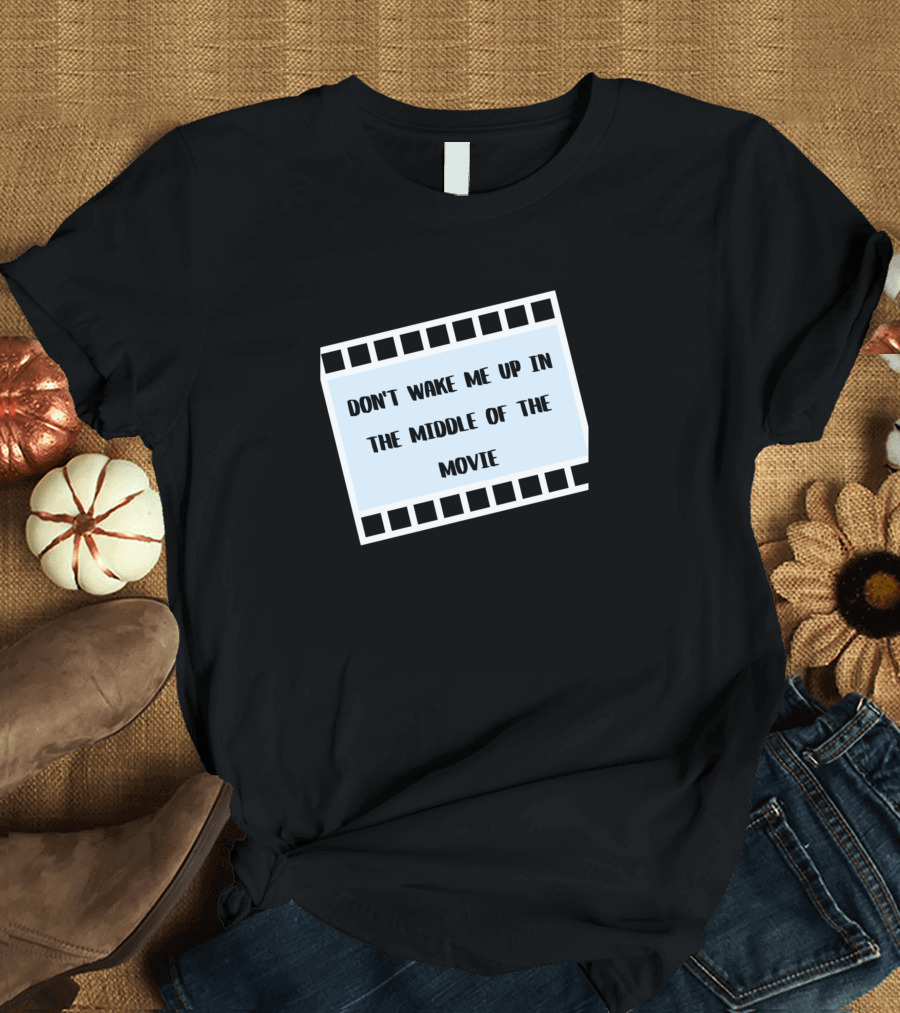 DON'T WAKE ME UP IN THE MIDDLE OF THE MOVIE Filmstrip Frame T-Shirt