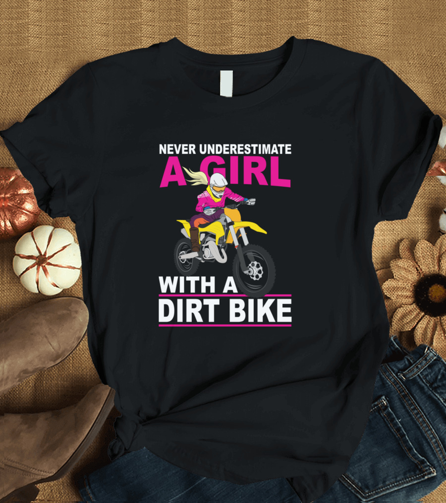 NEVER UNDERESTIMATE A GIRL WITH A DIRT BIKE T-Shirt