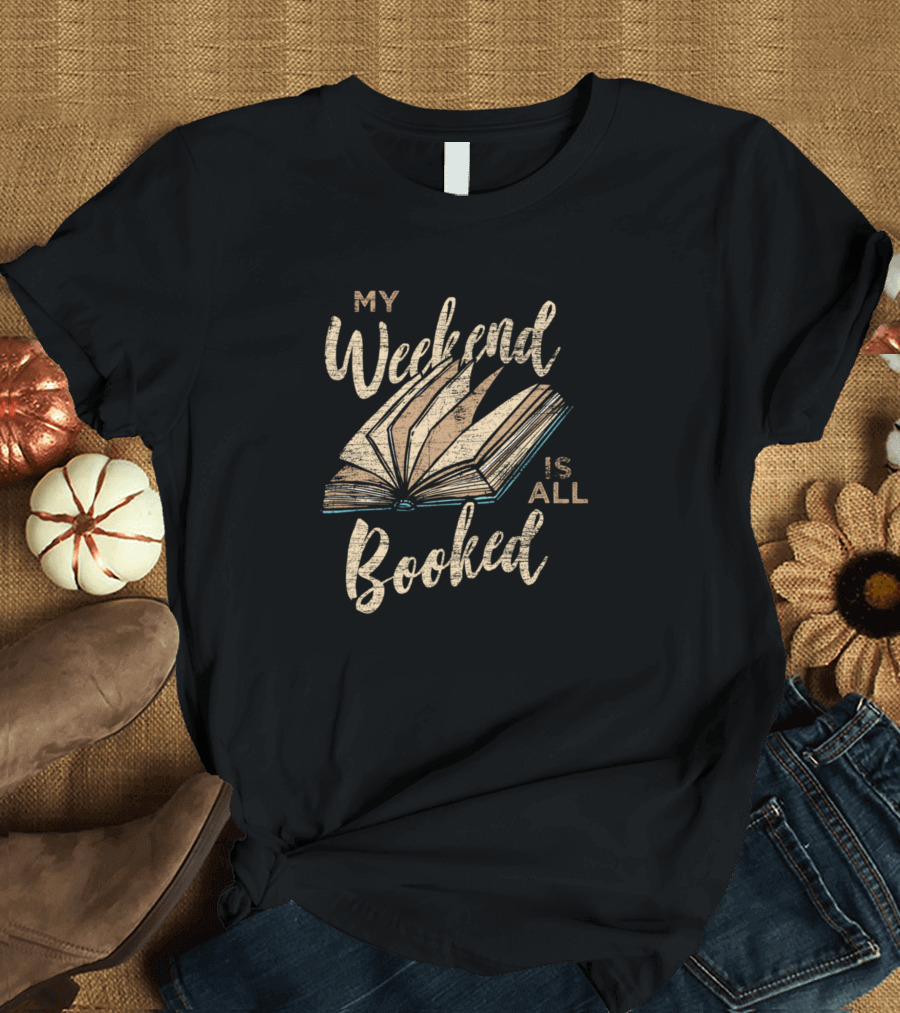 My Weekend Is All Booked Bookworm Reading Books Open Book T-Shirt