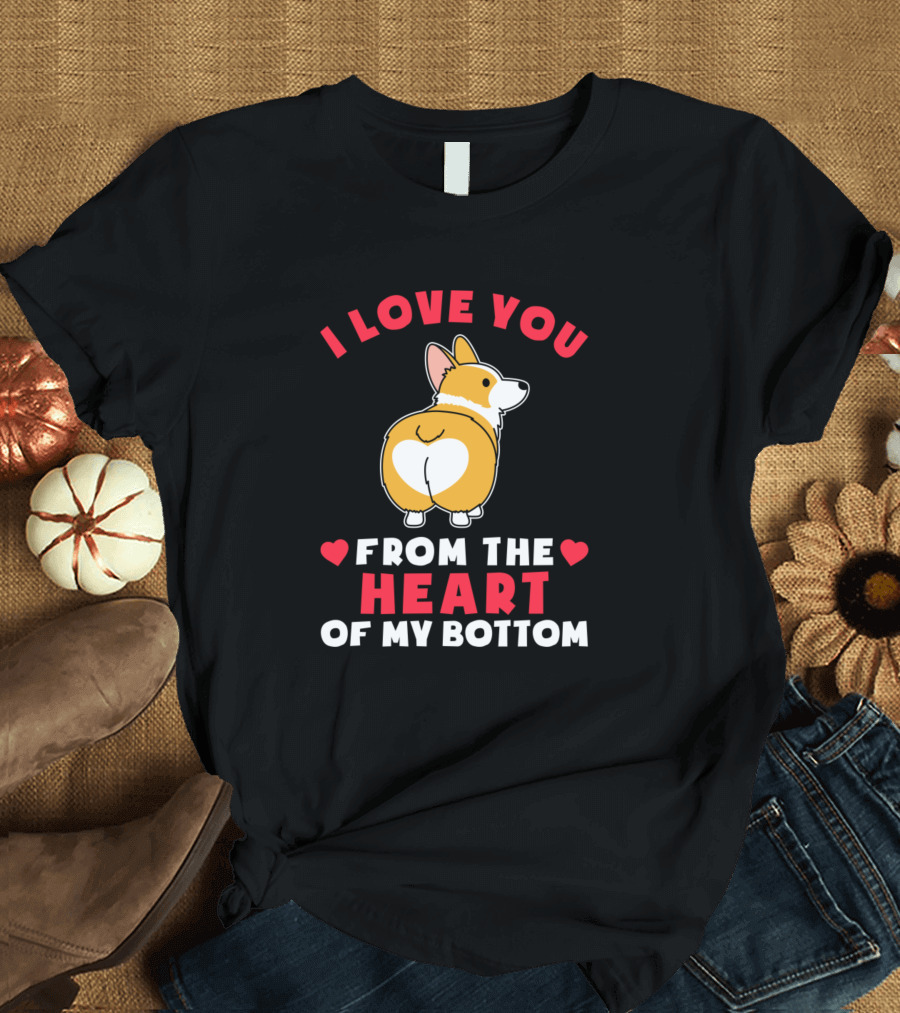 I Love You From The Heart Of My Bottom Corgi Dog T-Shirt