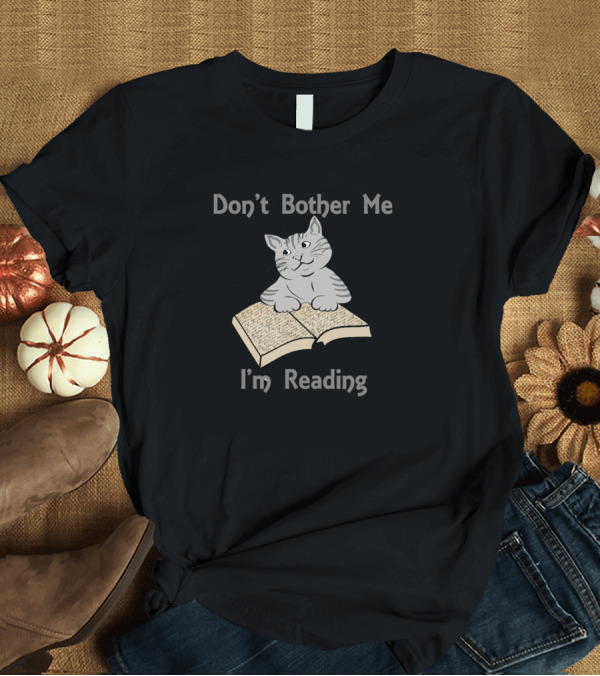 T-Shirt: Don't Bother Me I'm Reading Cat With Book T-Shirt Don't Bother Me I'm Reading Cat With Book T-Shirt