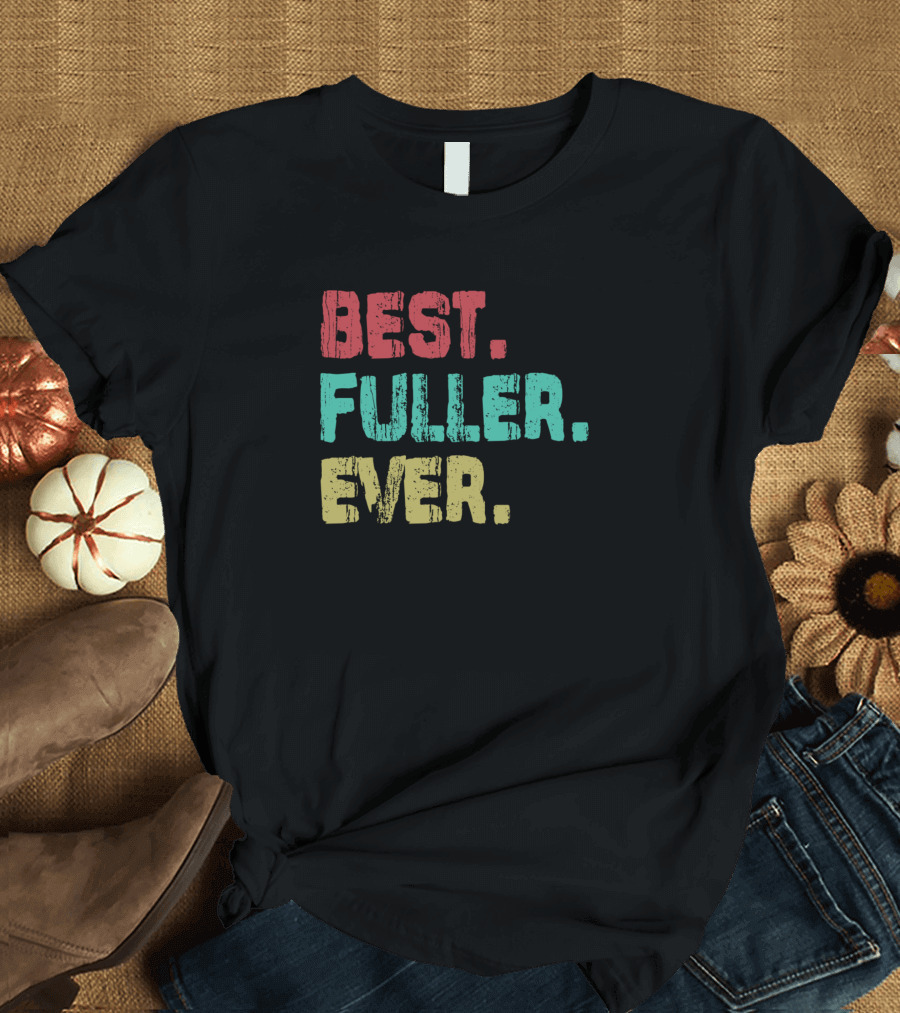 Best Fuller Ever Name Birthday Middle Name T-Shirt