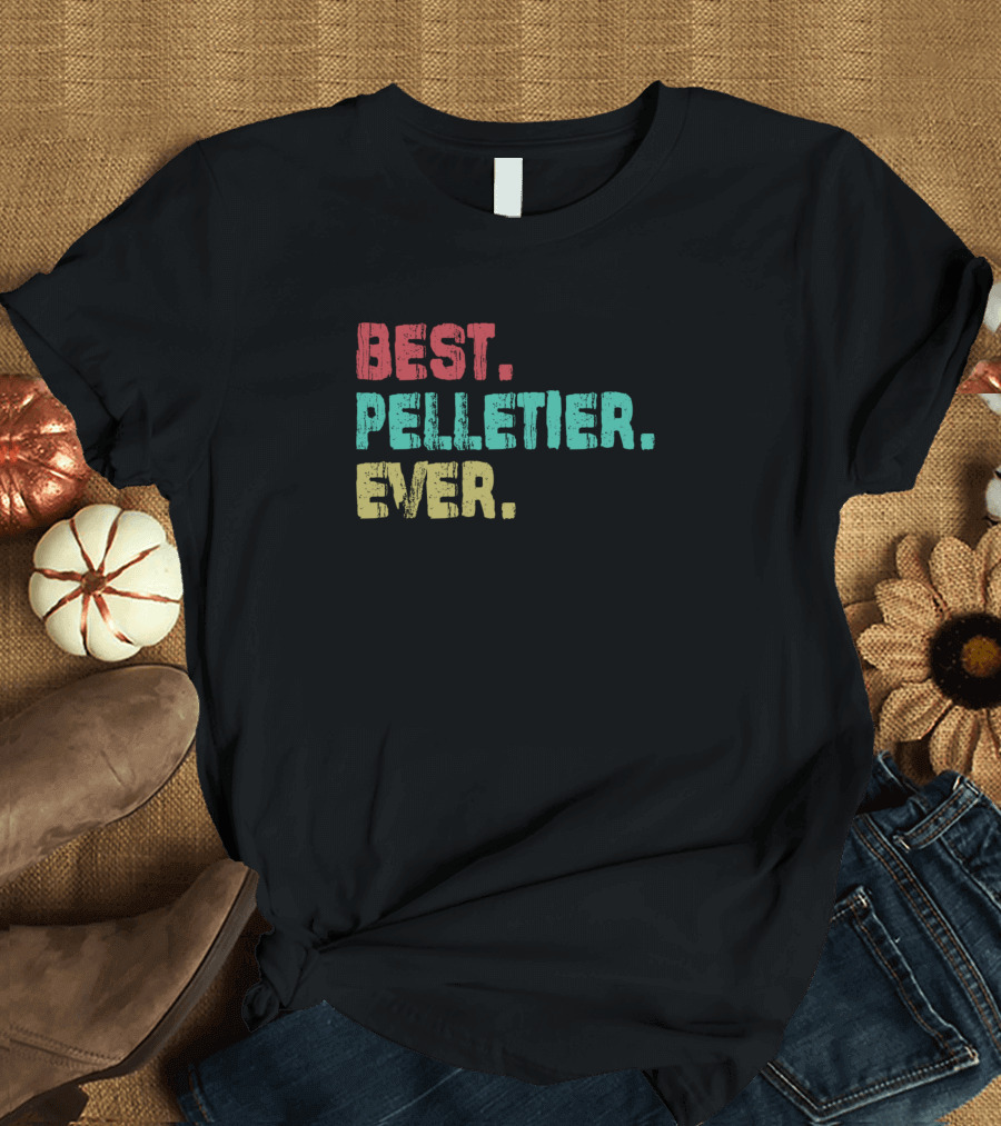 Best Pelletier Ever Name Birthday Middle Name T-Shirt