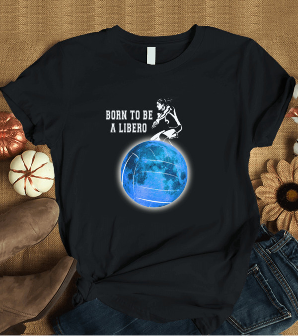 T-Shirt: Born To Be A Libero Volleyball Coach Gear T-Shirt Born To Be A Libero Volleyball Coach Gear T-Shirt