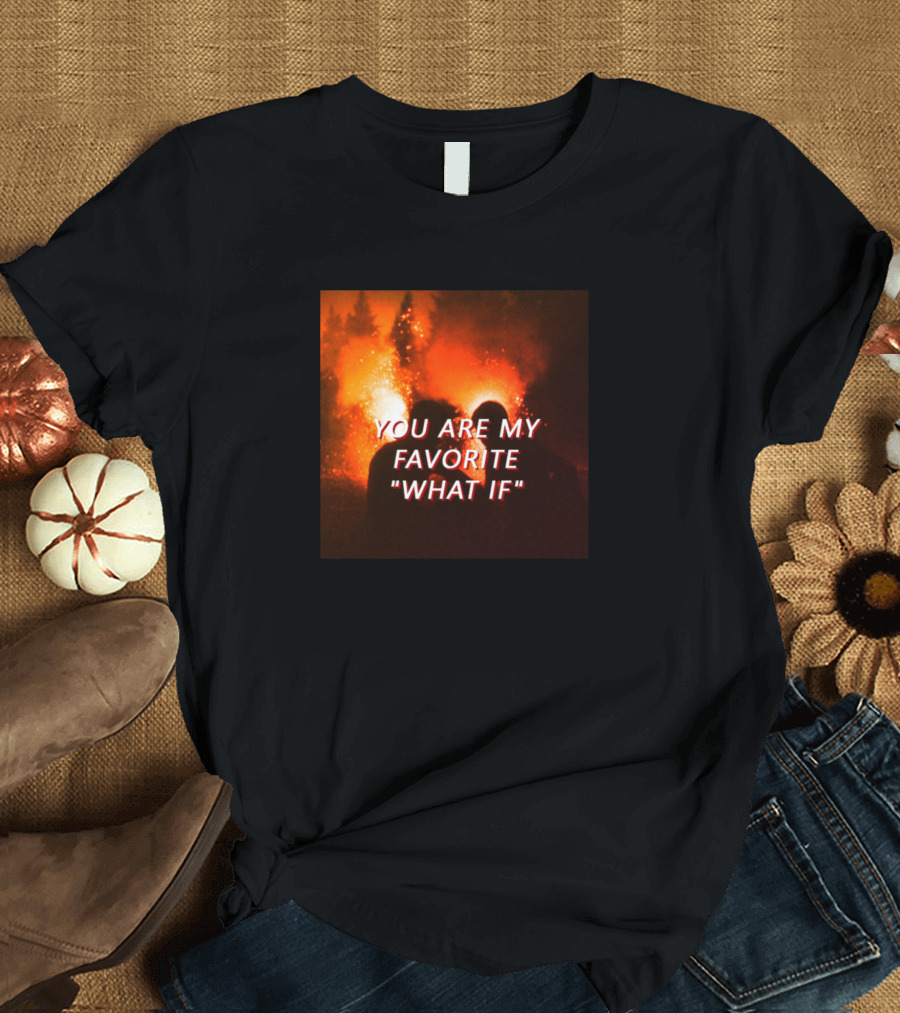 You Are My Favorite What If T-Shirt