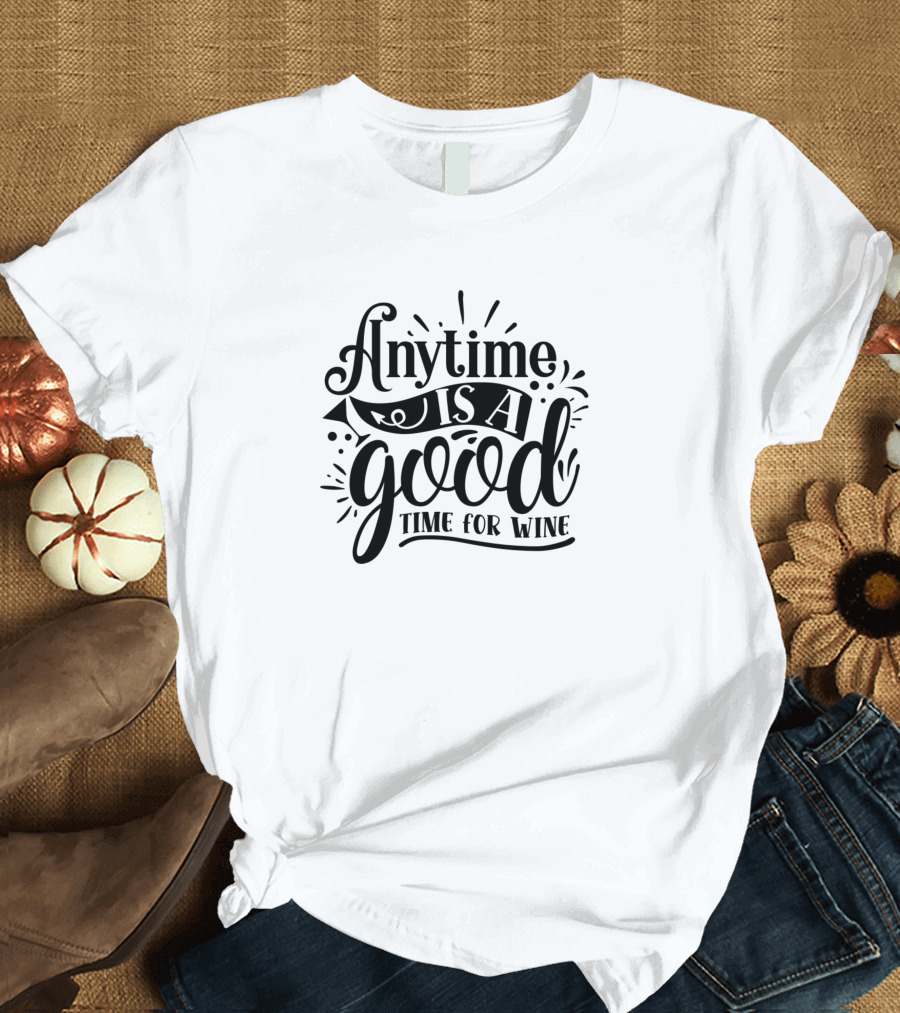Anytime Is A Good Time For Wine T-Shirt