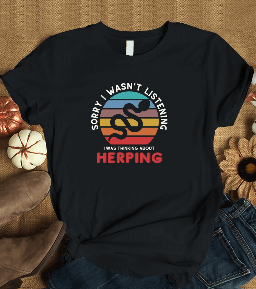 Sorry I Wasn't Listening I Was Thinking About Herping T-Shirt