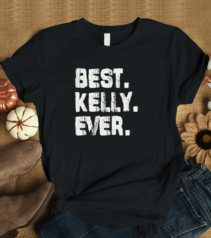 Best Kelly Ever Name Birthday Middle Name Fam T-Shirt