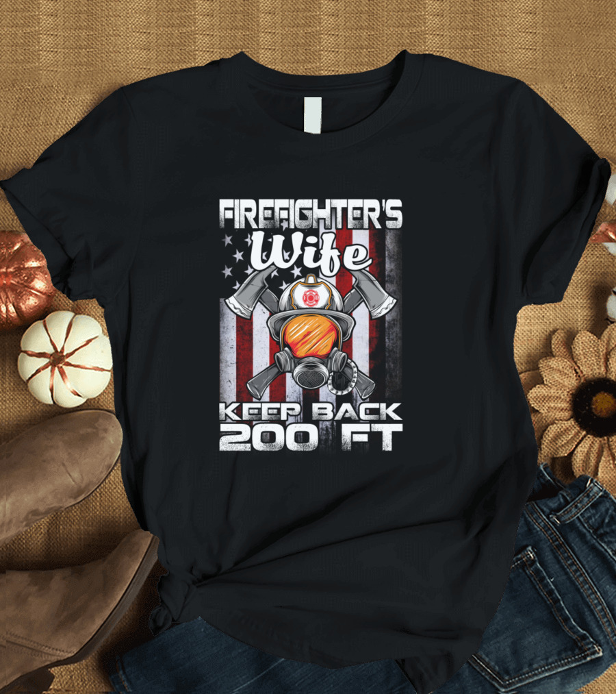 Firefighter's Wife Keep Back 200 Ft American Flag Helmet and Axes T-Shirt
