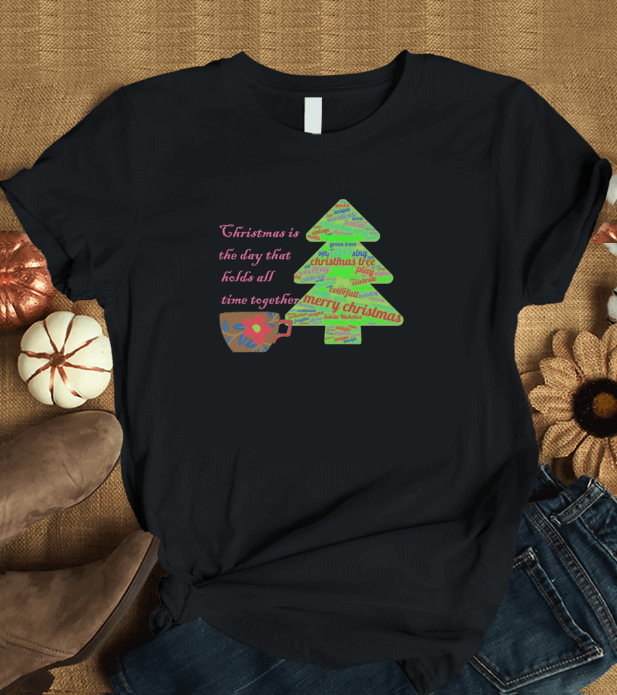 Christmas Is the Day That Holds All Time Together Merry Christmas Tree and Coffee T-Shirt