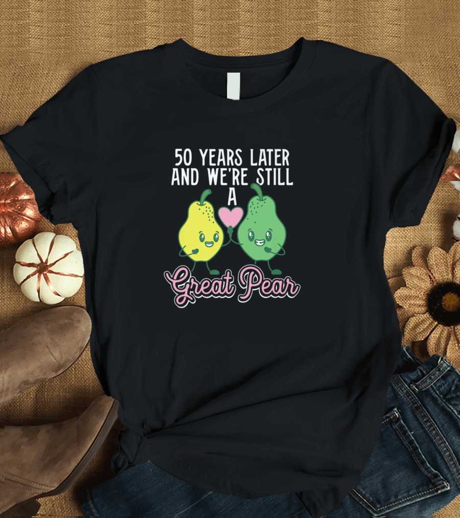 50 Years Later And We're Still A Great Pear T-Shirt