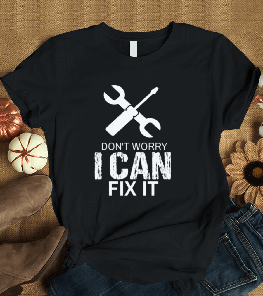 Don't Worry I Can Fix It Wrench and Screwdriver T-Shirt