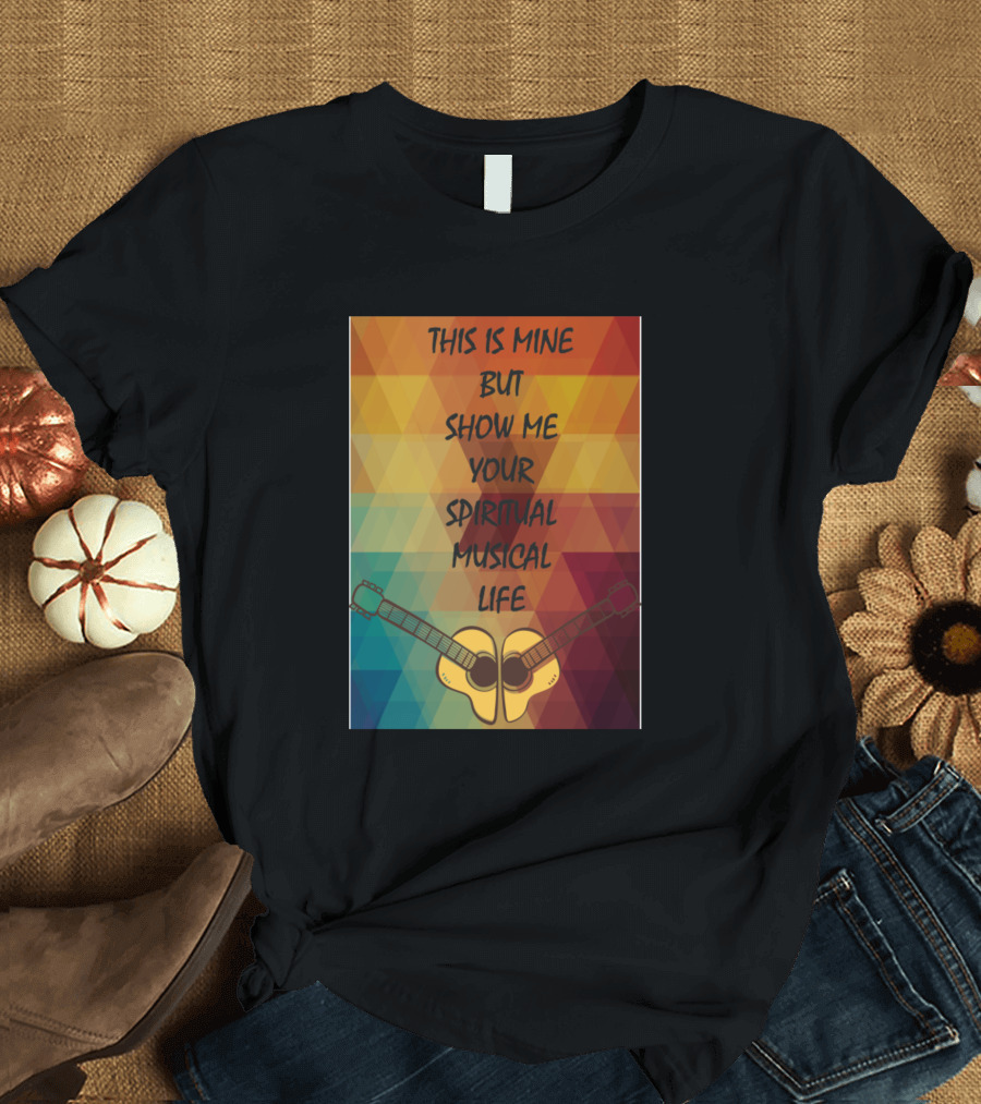 This Is Mine But Show Me Your Spiritual Musical Life with Guitar Symmetry T-Shirt