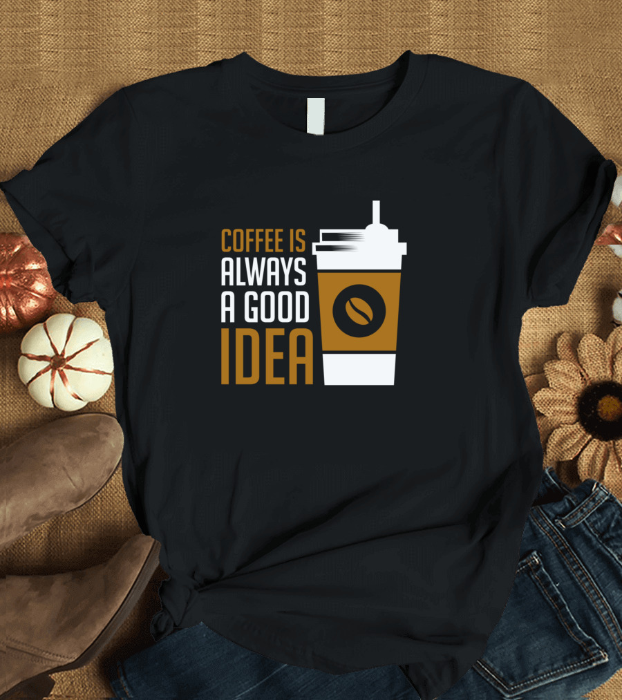 Coffee Is Always a Good Idea Cup with Bean T-Shirt