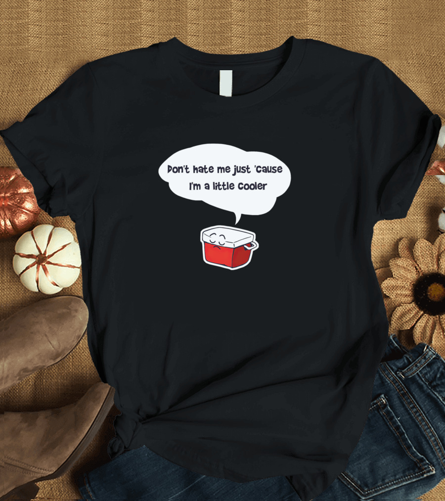 Don't Hate Me Just 'Cause I'm a Little Cooler Cute Red Cooler T-Shirt