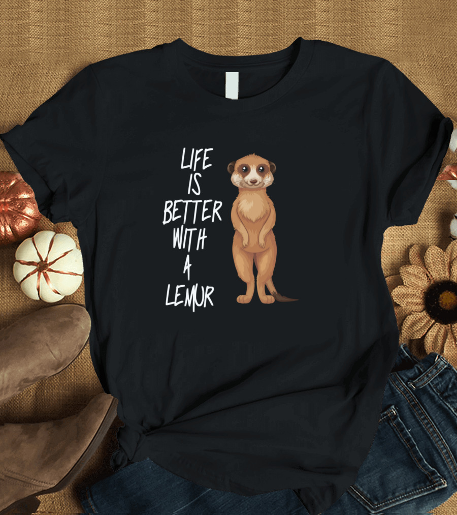 Life Is Better With A Lemur Meerkat T-Shirt