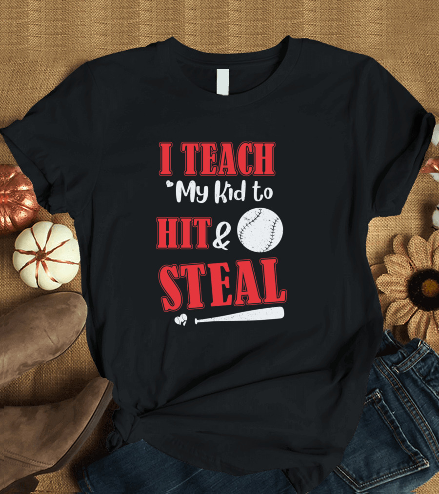I Teach My Kid to Hit and Steal Baseball Bat Ball T-Shirt