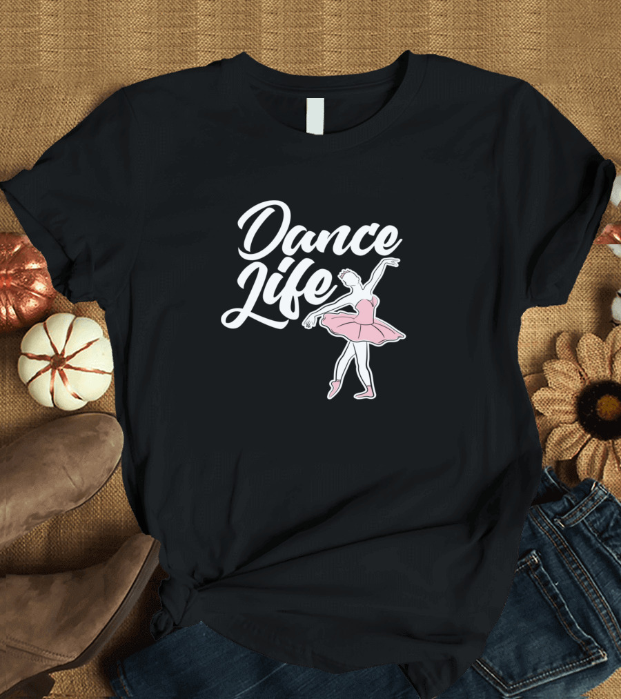 Dance Life Ballet Dancing T-Shirt