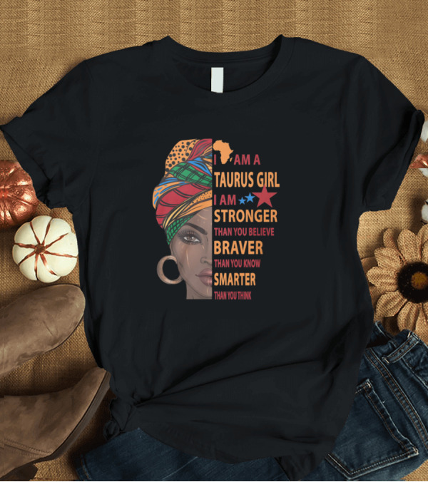T-Shirt: I Am A Taurus Girl Stronger Braver Smarter Than You Think T-Shirt I Am A Taurus Girl Stronger Braver Smarter Than You Think T-Shirt
