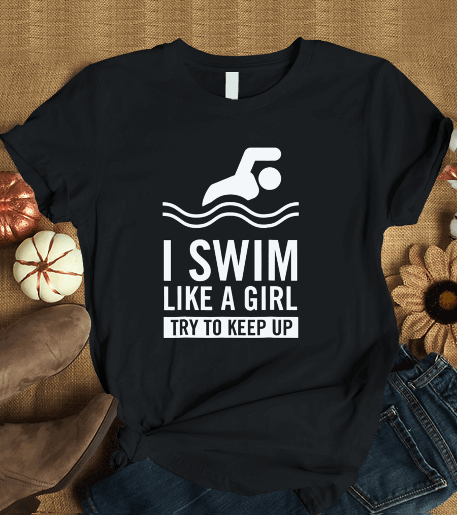 I Swim Like a Girl Try to Keep Up Swimming Iconic Stroke and Waves T-Shirt