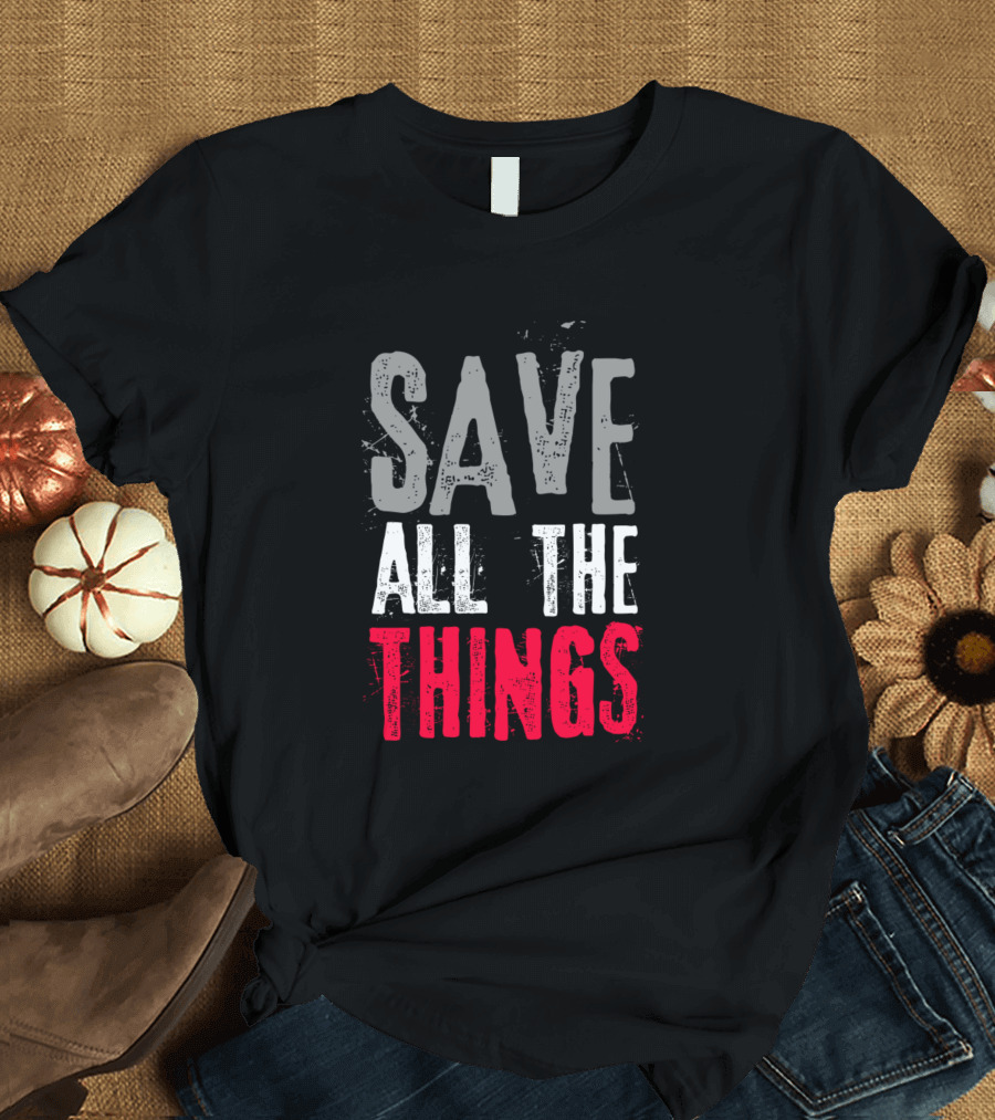 SAVE ALL THE THINGS T-Shirt