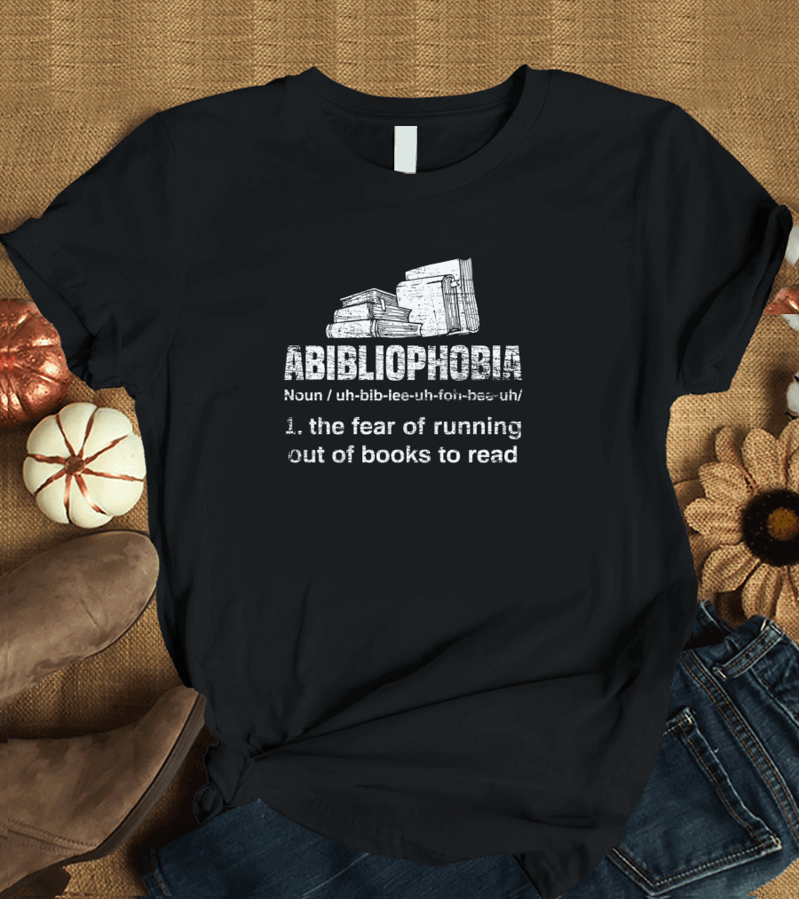 Bibliophobia Fear of Running Out of Books to Read T-Shirt