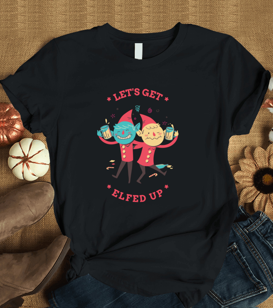 LET'S GET ELFED UP T-Shirt