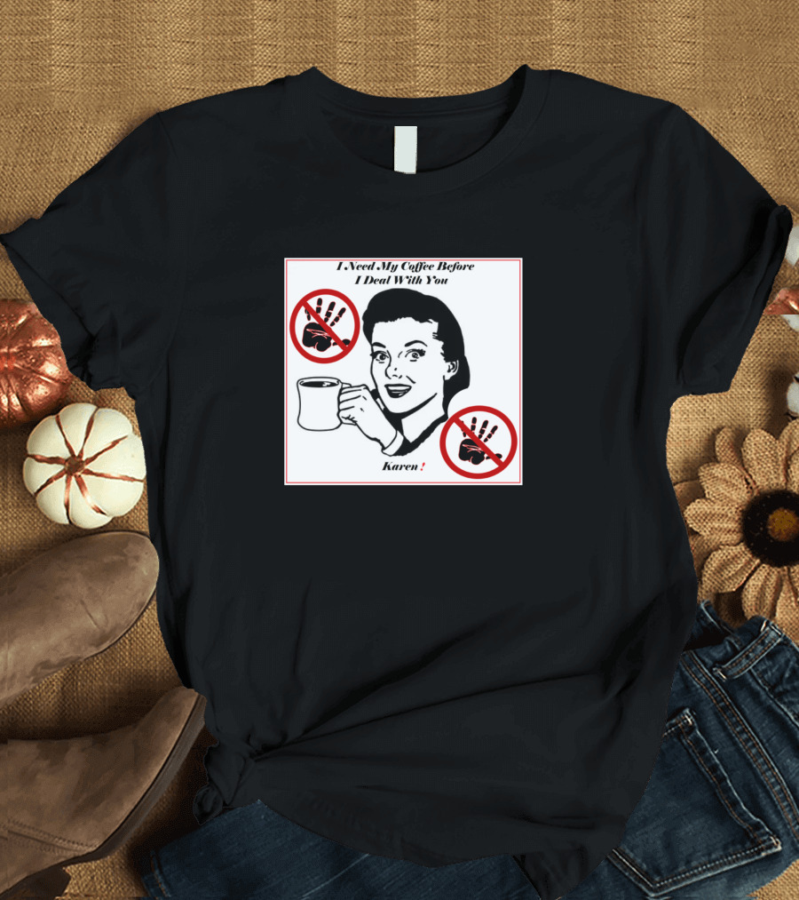 I Need My Coffee Before I Deal With You Karen No Entry Sign T-Shirt