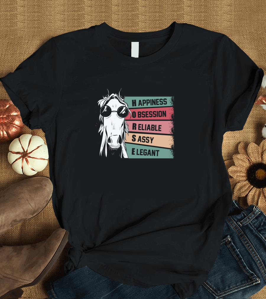 Horse Happiness Obsession Reliable Sassy Elegant T-Shirt