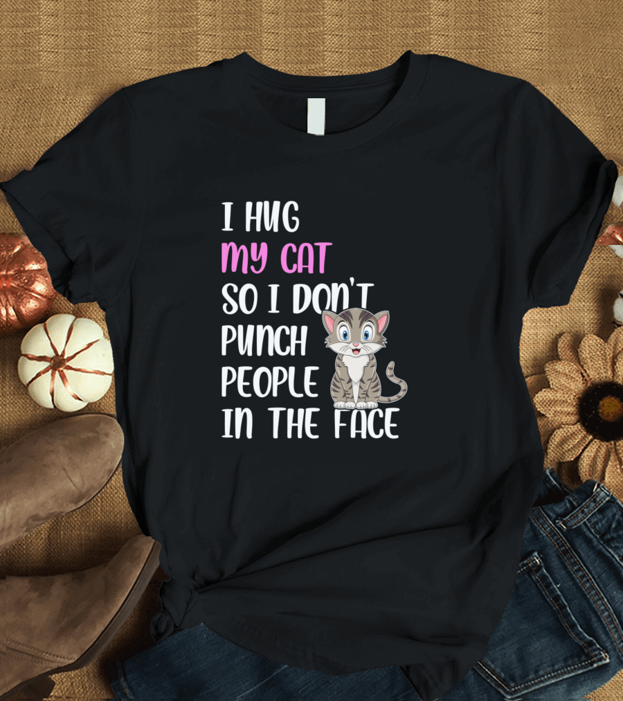 I Hug My Cat So I Don't Punch People In The Face Cute Cat T-Shirt