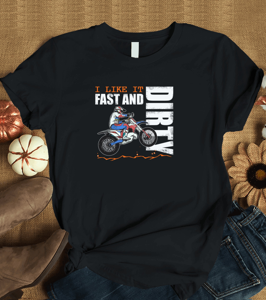 I Like It Fast And Dirty Funny Dirt Bike Motocross MX T-Shirt