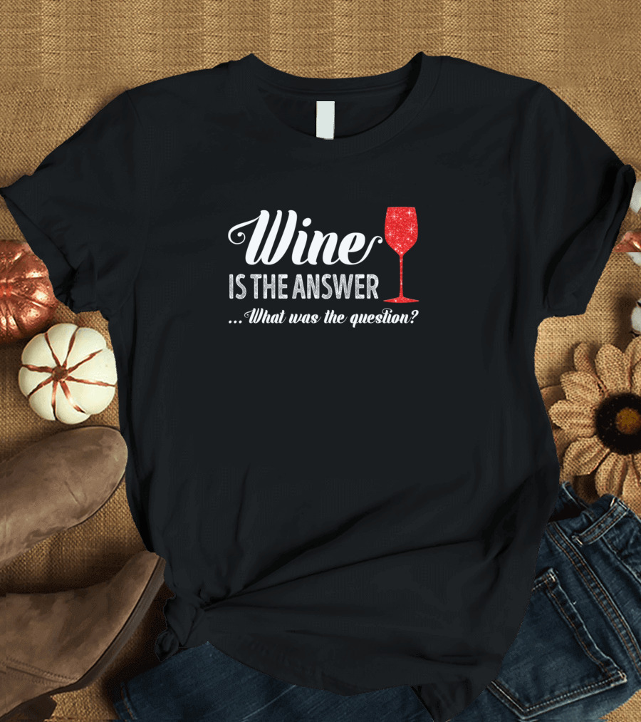 Wine Is The Answer What Was the Question Sparkling Red Wine Glass T-Shirt