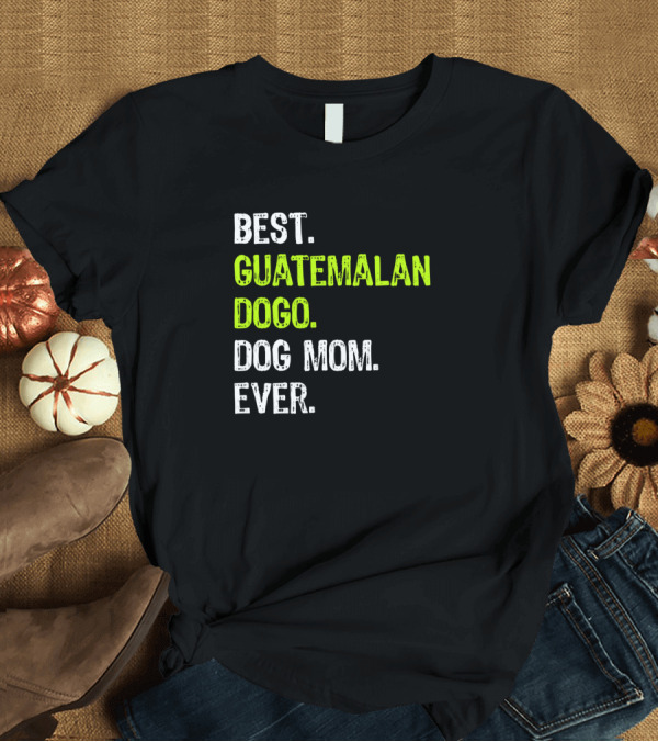 T-Shirt: Best Guatemalan Dogo Dog Mom Ever T-Shirt Best Guatemalan Dogo Dog Mom Ever T-Shirt