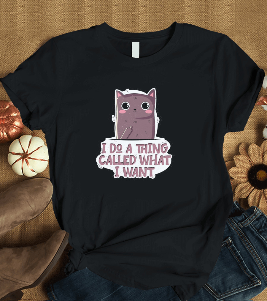 I Do A Thing Called What I Want Cat T-Shirt