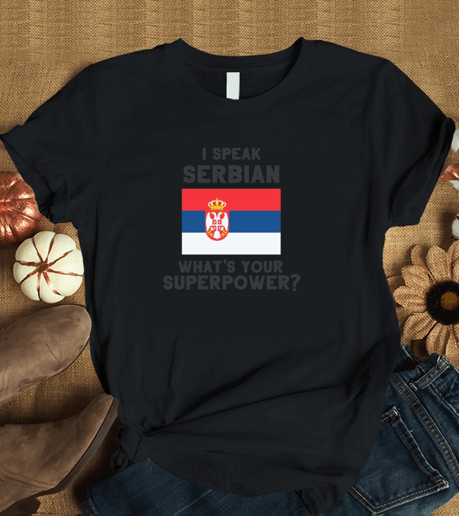 I Speak Serbian What’s Your Superpower Serbian Flag T-Shirt
