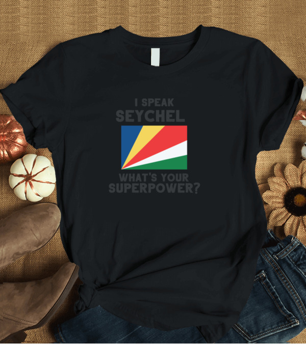T-Shirt: I Speak Seychellois Creole What's Your Superpower Flag of Seychelles T-Shirt I Speak Seychellois Creole What's Your Superpower Flag of Seychelles T-Shirt
