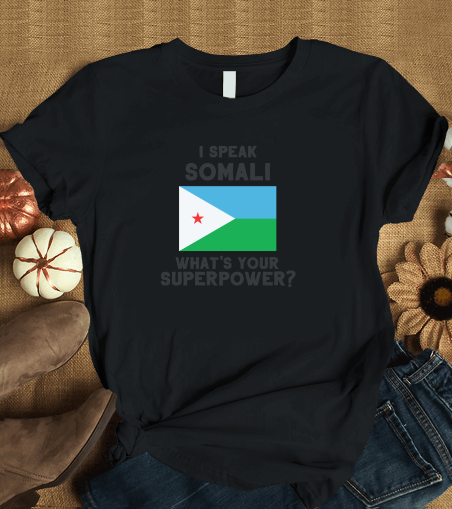 I Speak Somali Djibouti Flag What's Your Superpower T-Shirt