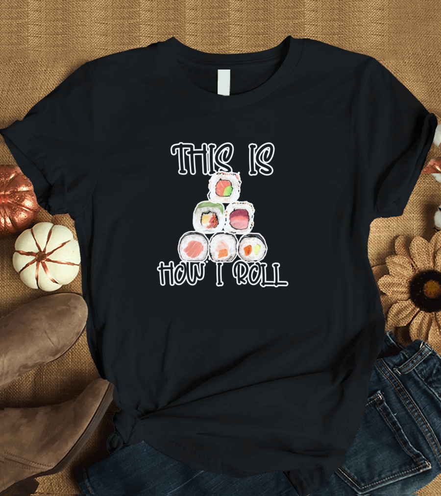 This Is How I Roll Sushi Lover Seafood Japan Food Stack T-Shirt