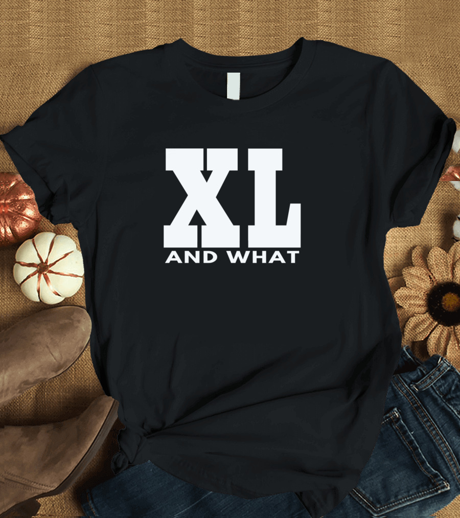 XL And What T-Shirt