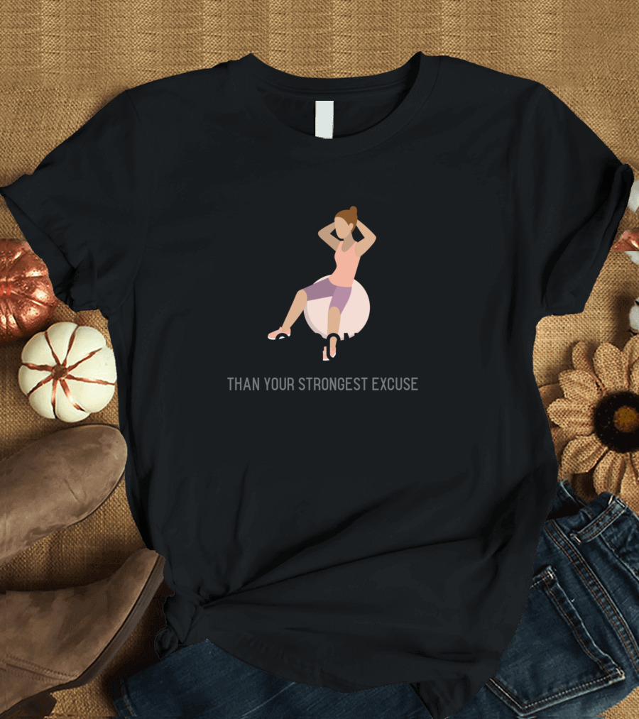 Be Stronger Than Your Strongest Excuse Fitness Motivation with Woman on Exercise Ball T-Shirt