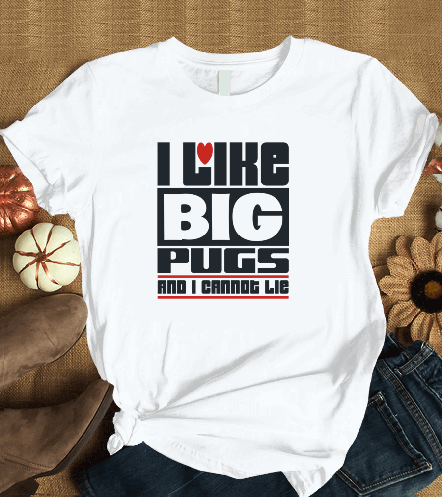 I Like Big Pugs Love And I Cannot Lie T-Shirt