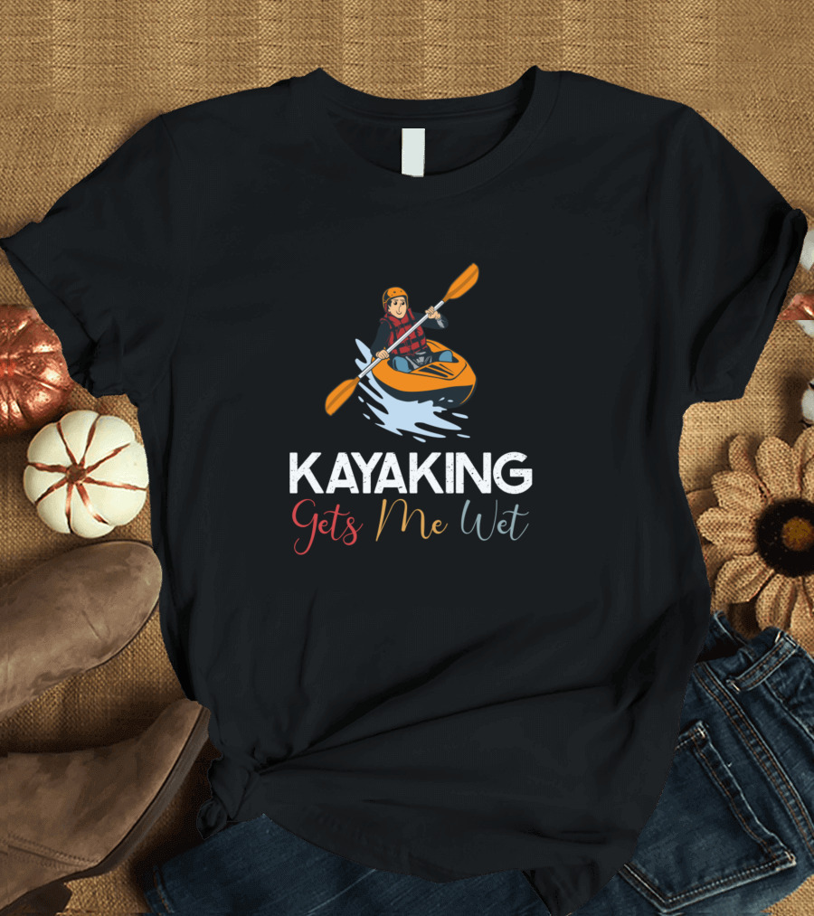 Kayaking Gets Me Wet Kayak Adventure with Paddler Splash T-Shirt