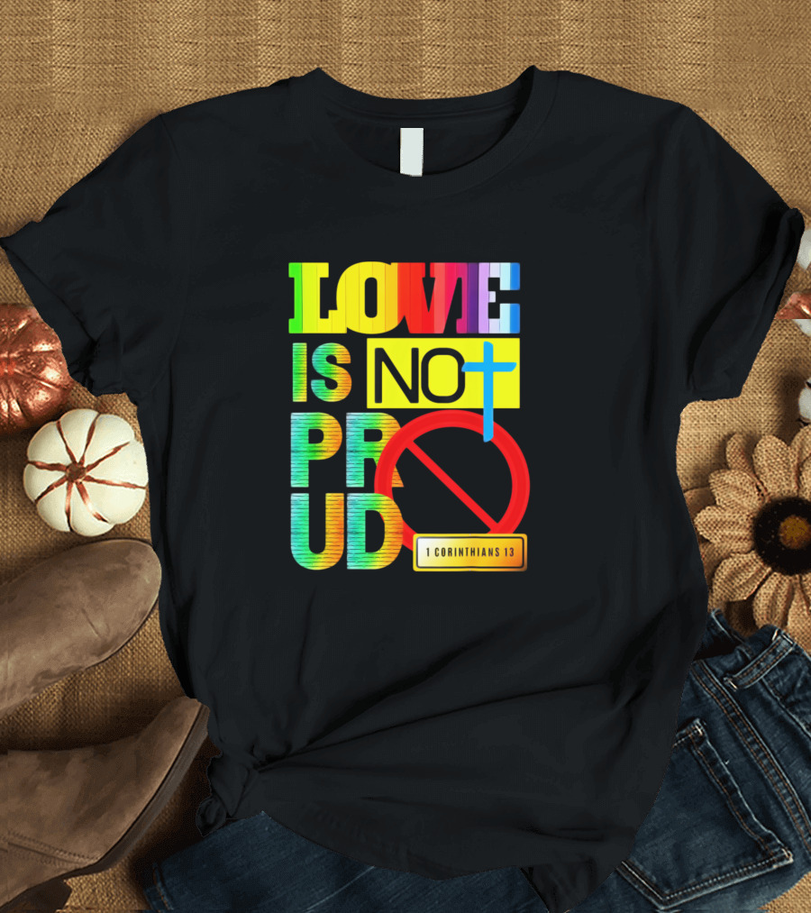 LOVE IS NOT PROUD 1 CORINTHIANS 13 CROSS T-Shirt
