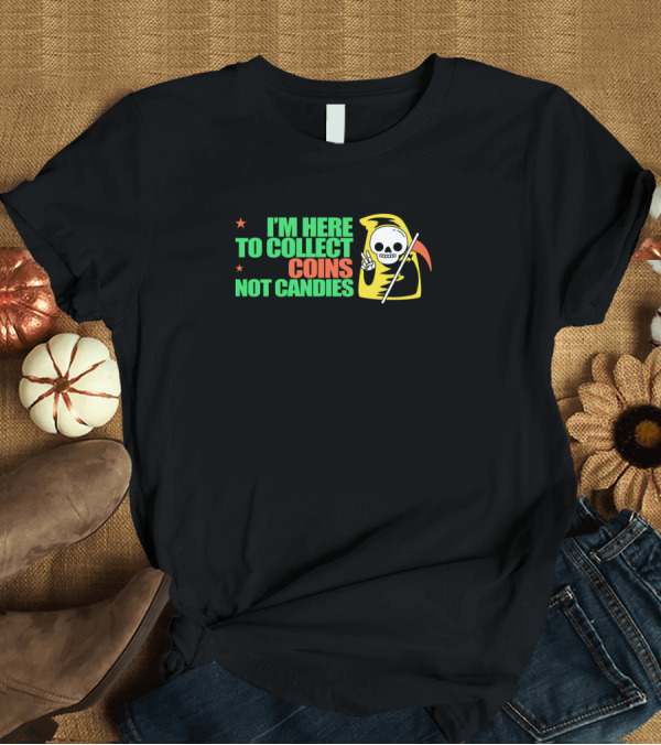 T-Shirt: I'm Here to Collect Coins Not Candies Grim Reaper T-Shirt I'm Here to Collect Coins Not Candies Grim Reaper T-Shirt