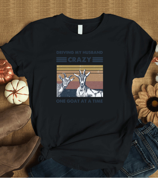 T-Shirt: Driving My Husband Crazy With Goats Retro-Style One Goat At A Time T-Shirt Driving My Husband Crazy With Goats Retro-Style One Goat At A Time T-Shirt