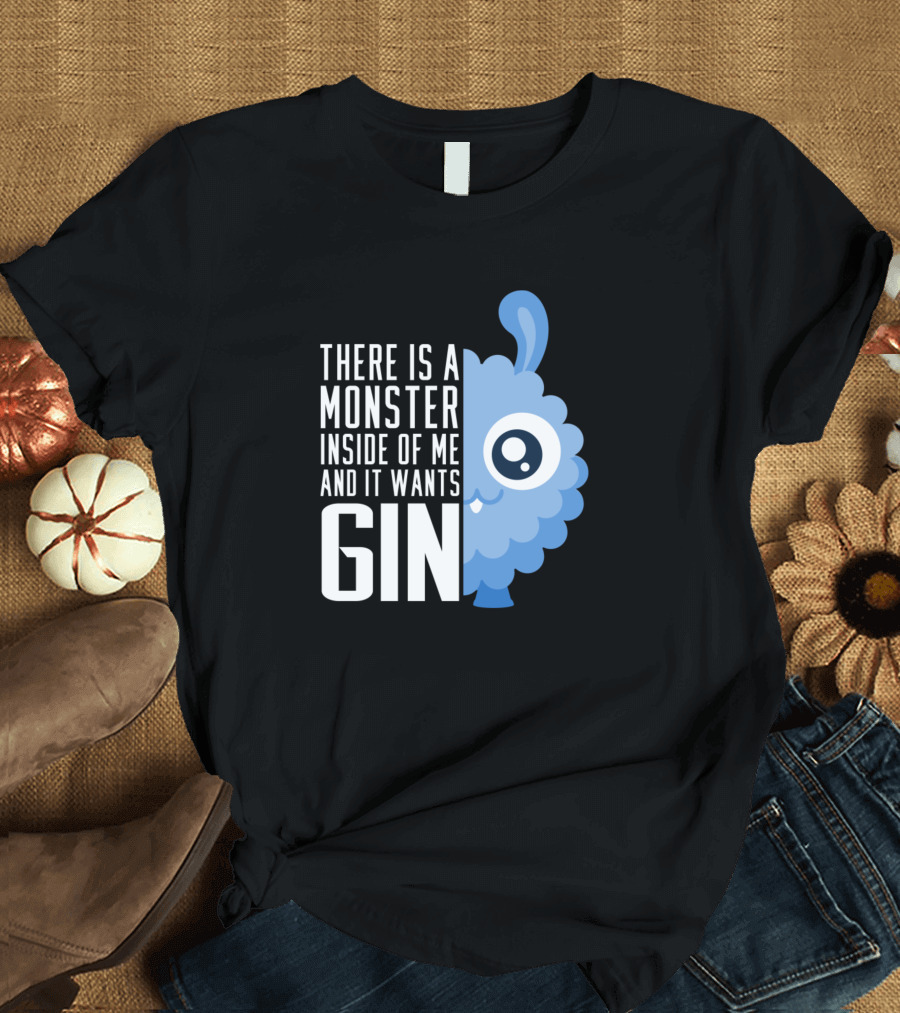 There Is a Monster Inside of Me and It Wants Gin T-Shirt