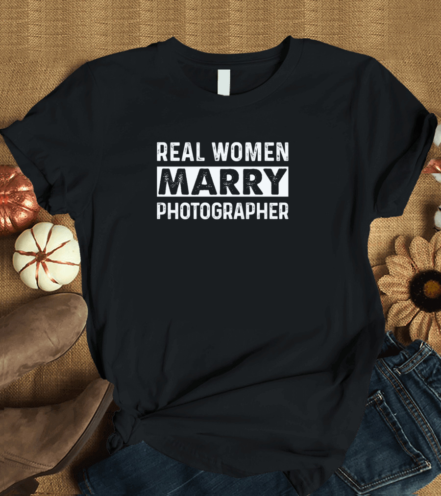 Real Women Marry Photographer T-Shirt