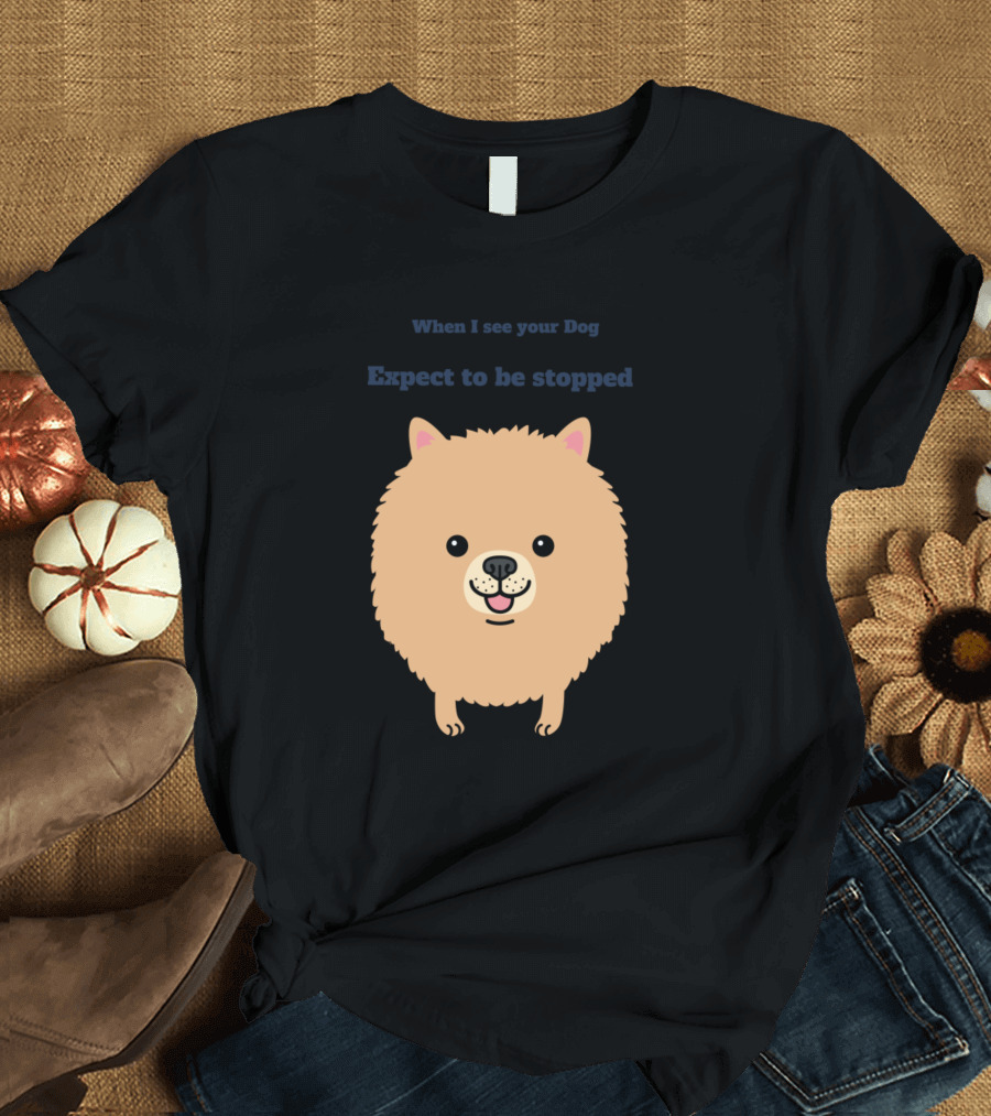 When I See Your Dog Expect to Be Stopped Dog Mom Pet Love T-Shirt